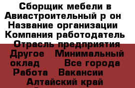 Сборщик мебели в Авиастроительный р-он › Название организации ­ Компания-работодатель › Отрасль предприятия ­ Другое › Минимальный оклад ­ 1 - Все города Работа » Вакансии   . Алтайский край,Славгород г.